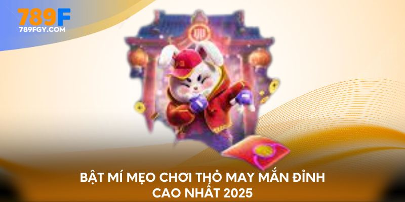 Bật mí mẹo chơi thỏ may mắn đỉnh cao nhất 2025