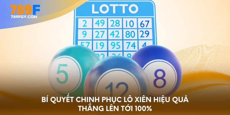 Bí quyết chinh phục lô xiên hiệu quả thắng lên tới 100%
