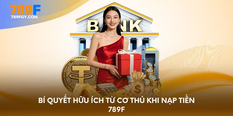 Bí quyết hữu ích từ cơ thủ khi nạp tiền 789F
