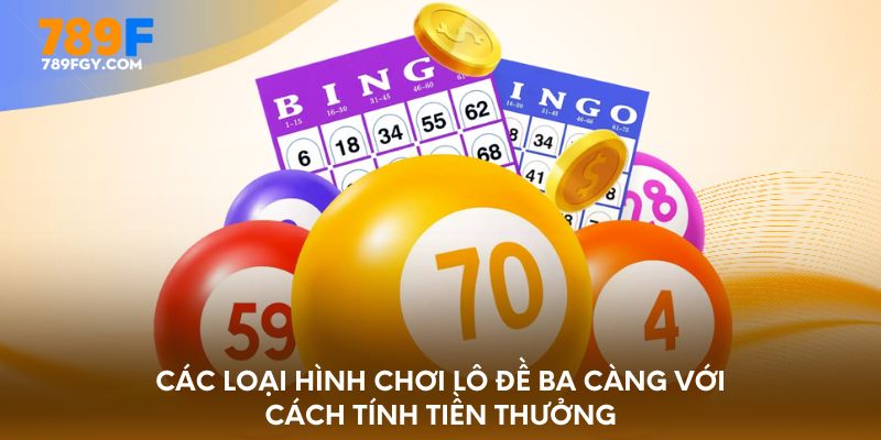 Các loại hình chơi lô đề ba càng với cách tính tiền thưởng