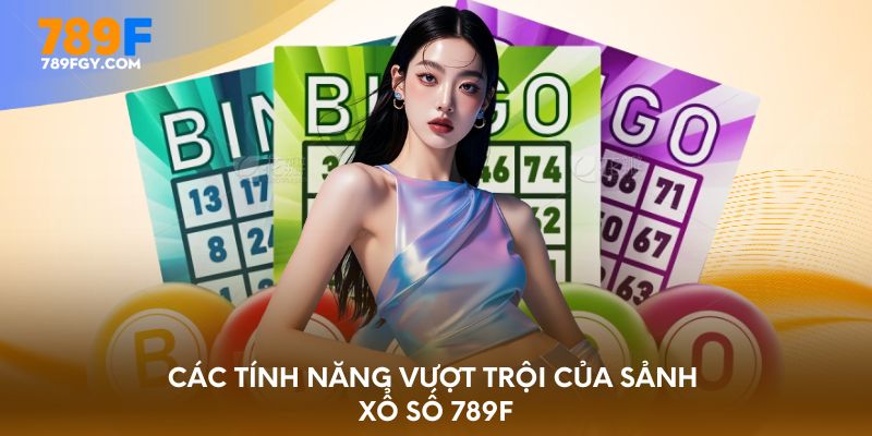 Các tính năng vượt trội của sảnh xổ số 789F