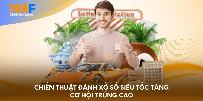 Chiến thuật đánh xổ số siêu tốc tăng cơ hội trúng cao