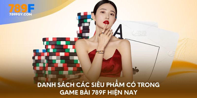 Danh sách các siêu phẩm có trong game bài 789F hiện nay