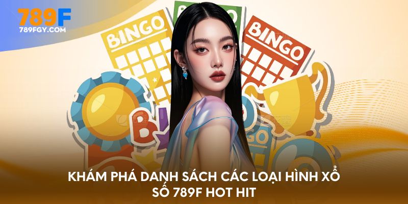 Khám phá danh sách các loại hình xổ số 789F hot hit