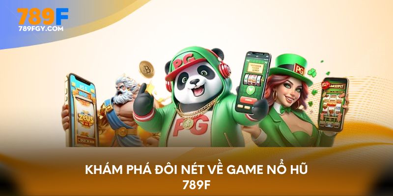 Khám phá đôi nét về game nổ hũ 789F