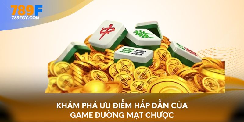 Khám phá ưu điểm hấp dẫn của game đường mạt chược