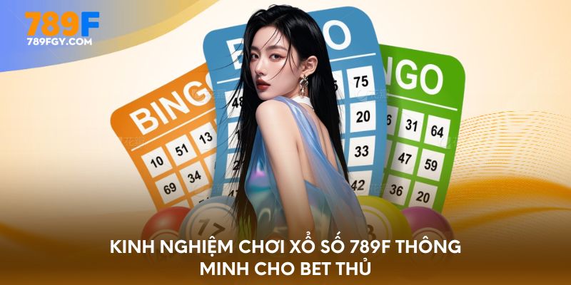 Kinh nghiệm chơi xổ số 789F thông minh cho bet thủ