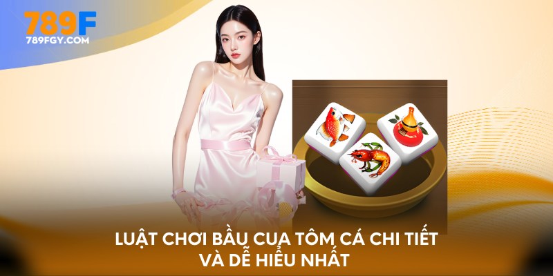 Luật chơi bầu cua tôm cá chi tiết và dễ hiểu nhất