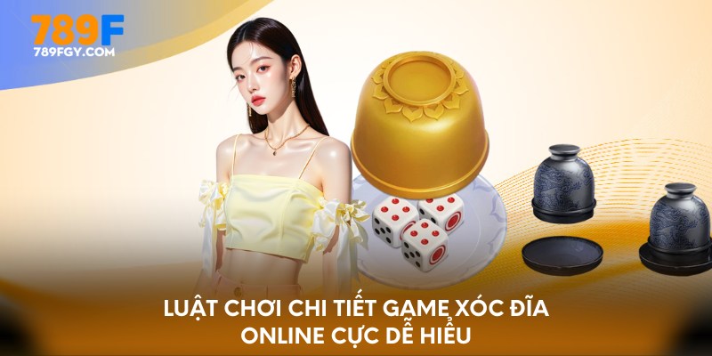 Luật chơi chi tiết game xóc đĩa online cực dễ hiểu