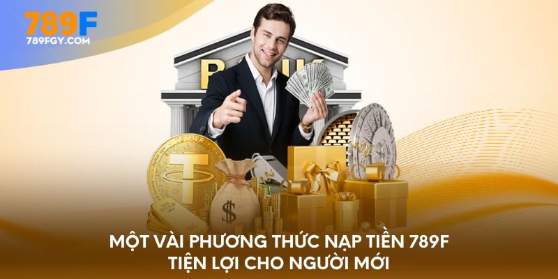 Một vài phương thức nạp tiền 789F tiện lợi cho người mới