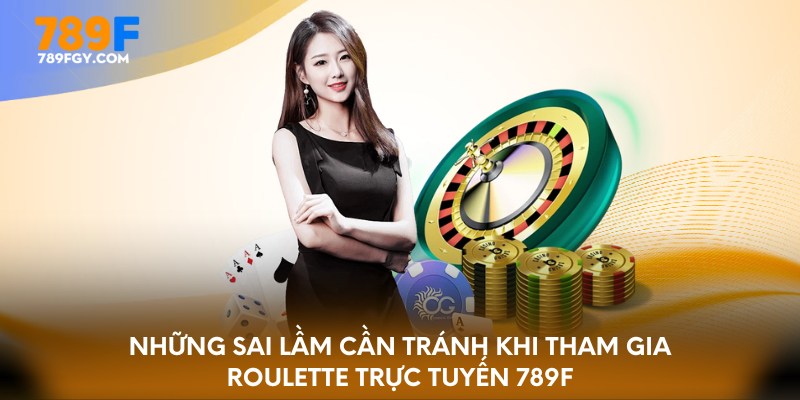 Những sai lầm cần tránh khi tham gia Roulette trực tuyến 789F