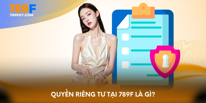 Quyền riêng tư tại 789F là gì?
