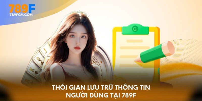 Thời gian lưu trữ thông tin người dùng tại 789F