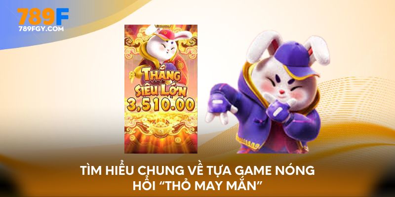 Tìm hiểu chung về tựa game nóng hổi “thỏ may mắn”